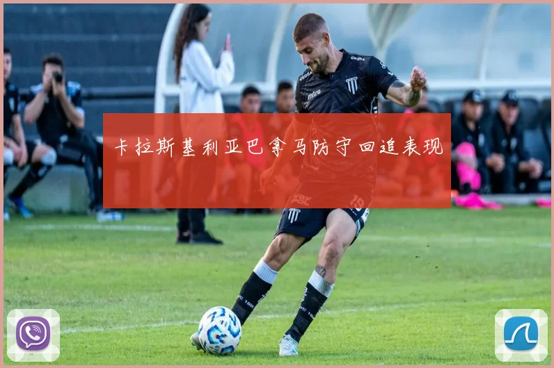 卡拉斯基利亚巴拿马防守回追表现